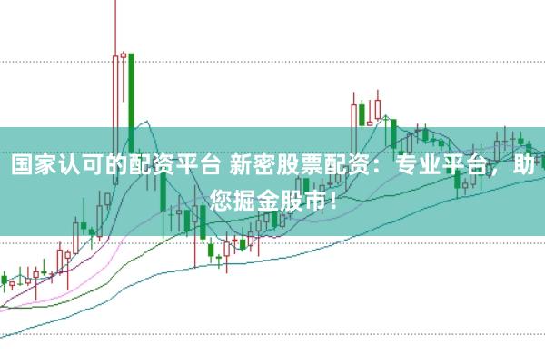 国家认可的配资平台 新密股票配资：专业平台，助您掘金股市！