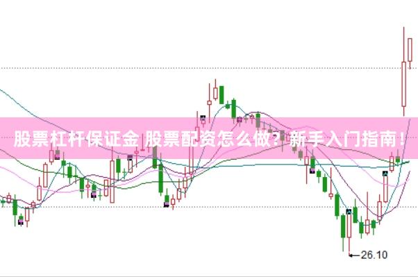 股票杠杆保证金 股票配资怎么做？新手入门指南！