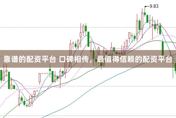 靠谱的配资平台 口碑相传，最值得信赖的配资平台