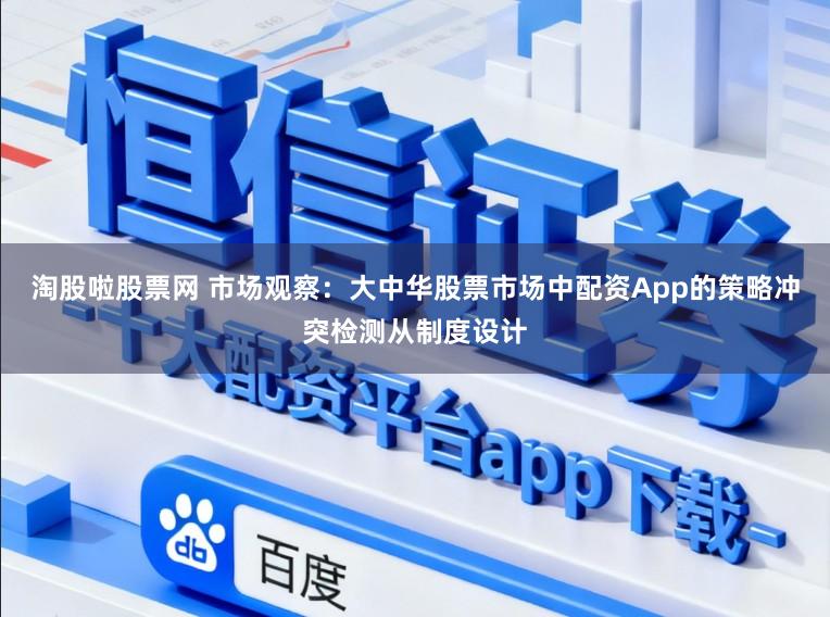 淘股啦股票网 市场观察：大中华股票市场中配资App的策略冲突检测从制度设计