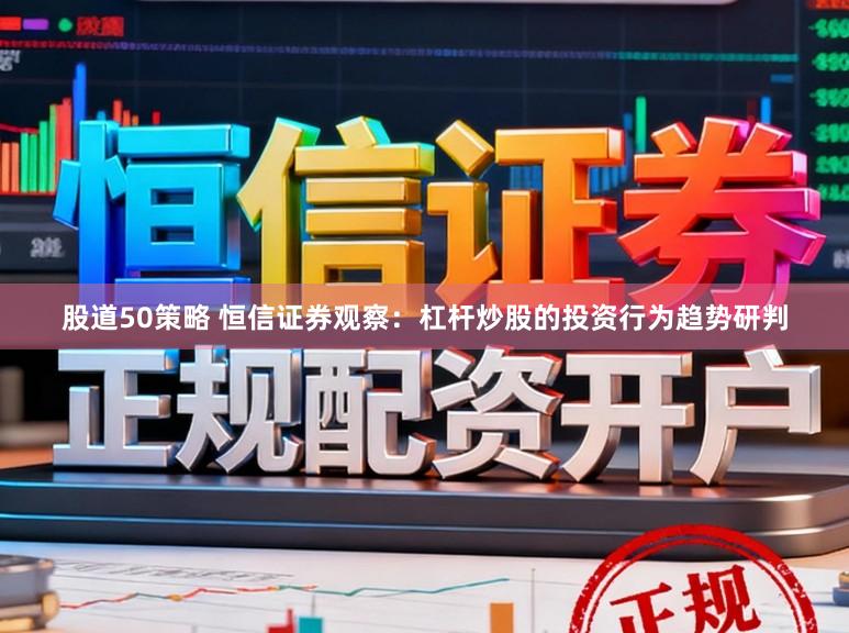 股道50策略 恒信证券观察：杠杆炒股的投资行为趋势研判