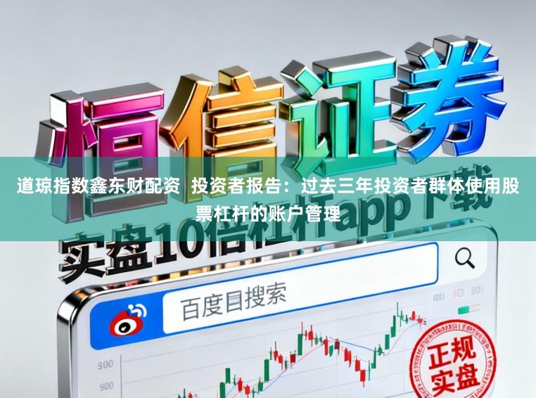 道琼指数鑫东财配资  投资者报告：过去三年投资者群体使用股票杠杆的账户管理