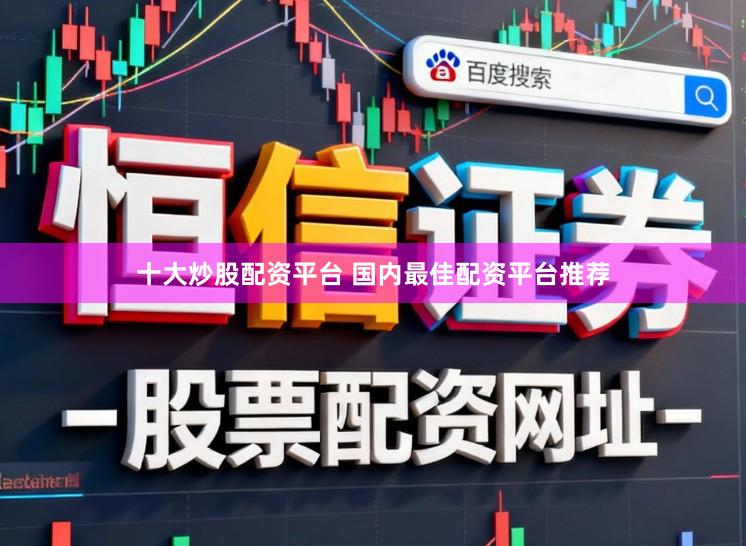 十大炒股配资平台 国内最佳配资平台推荐