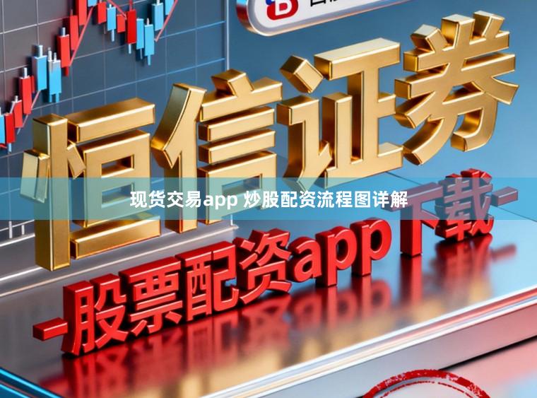 现货交易app 炒股配资流程图详解