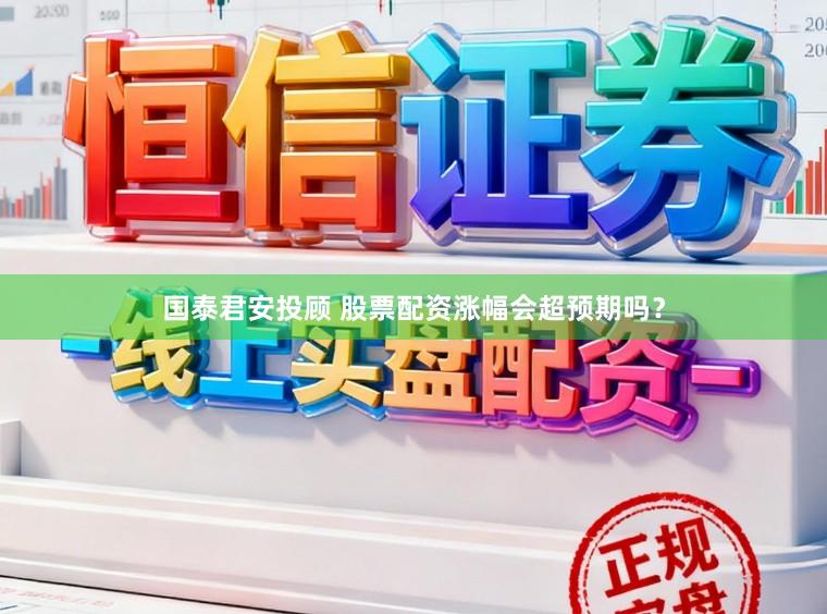 国泰君安投顾 股票配资涨幅会超预期吗？