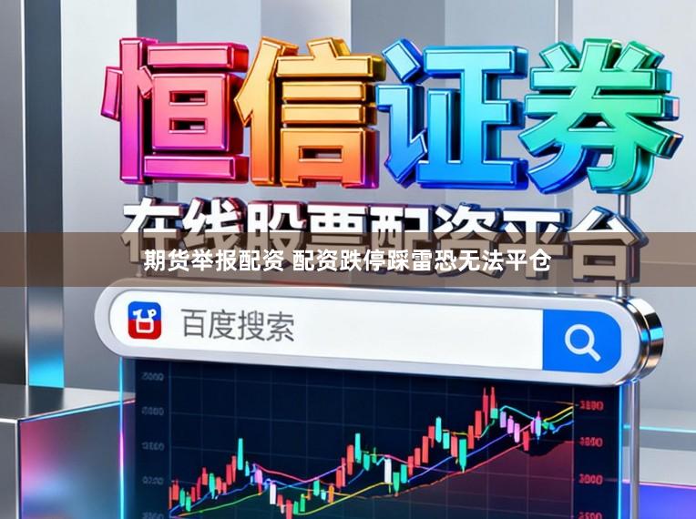 期货举报配资 配资跌停踩雷恐无法平仓