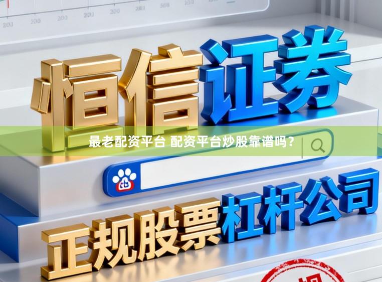 最老配资平台 配资平台炒股靠谱吗?