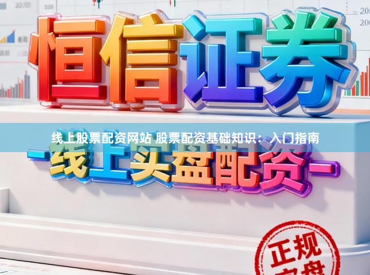线上股票配资网站 股票配资基础知识：入门指南
