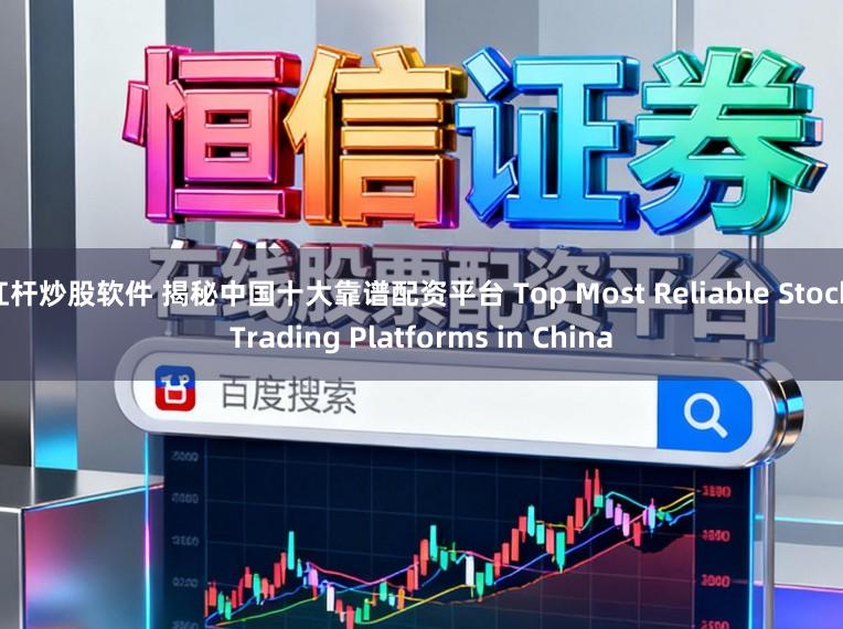杠杆炒股软件 揭秘中国十大靠谱配资平台 Top Most Reliable Stock Trading Platforms in China