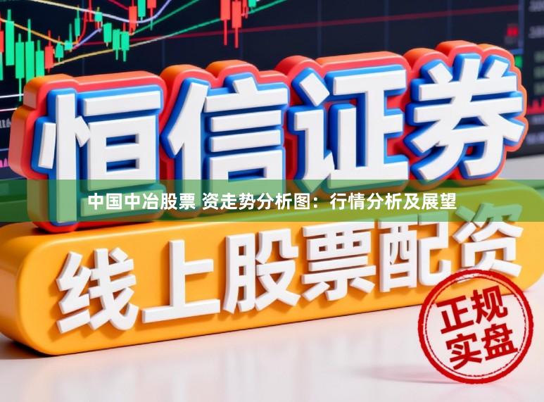 中国中冶股票 资走势分析图：行情分析及展望