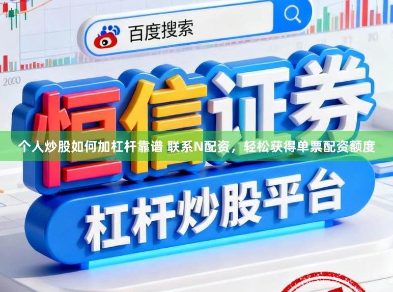 个人炒股如何加杠杆靠谱 联系N配资，轻松获得单票配资额度