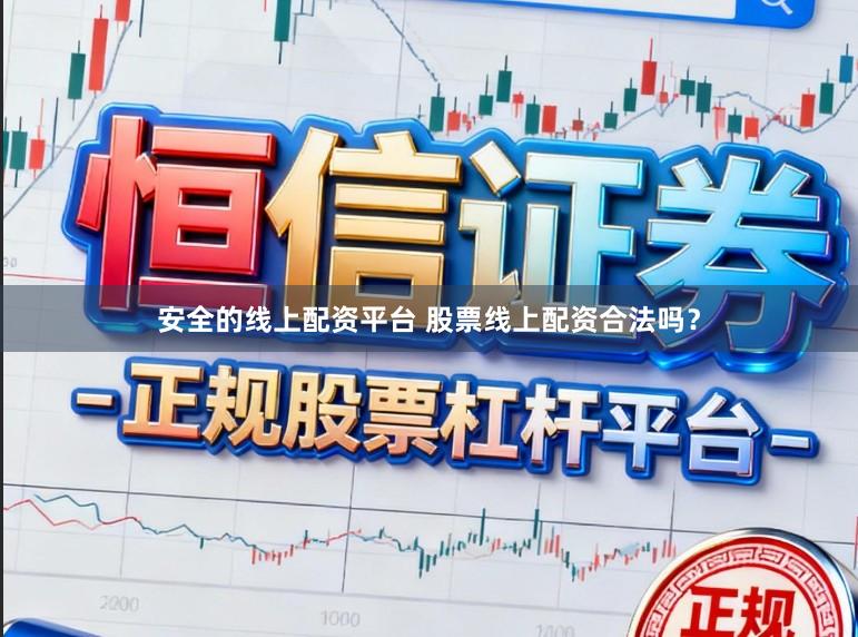 安全的线上配资平台 股票线上配资合法吗？