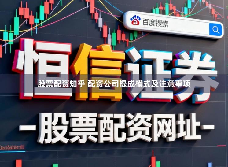 股票配资知乎 配资公司提成模式及注意事项