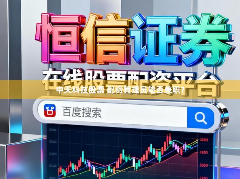 中天科技股票 配资管理员能否兼职？