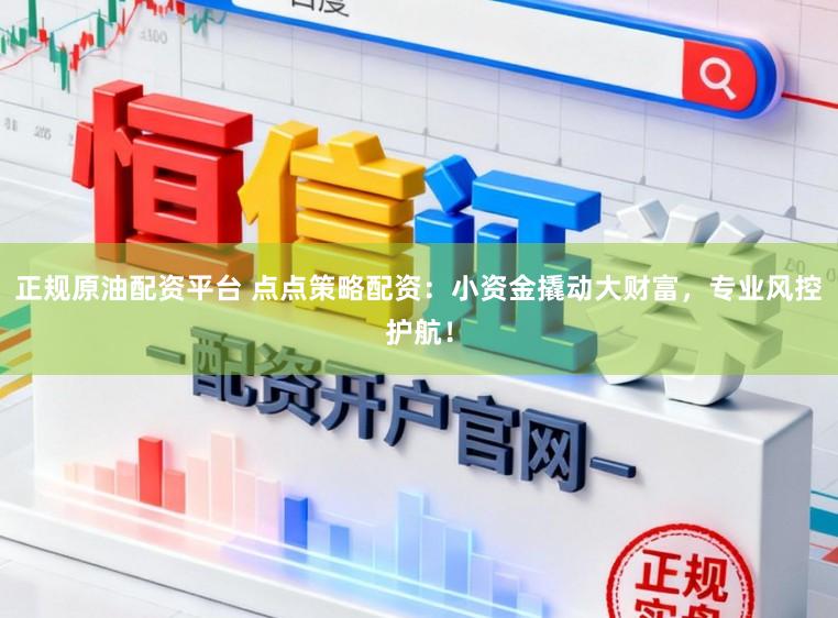 正规原油配资平台 点点策略配资:小资金撬动大财富,专业风控护航!